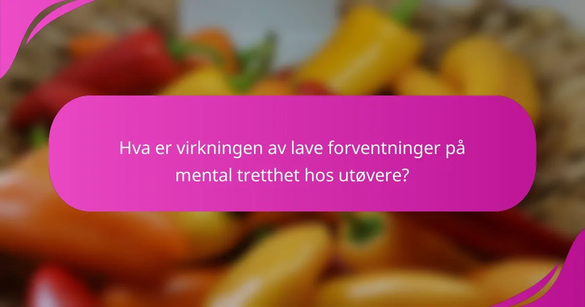 Hva er virkningen av lave forventninger på mental tretthet hos utøvere?