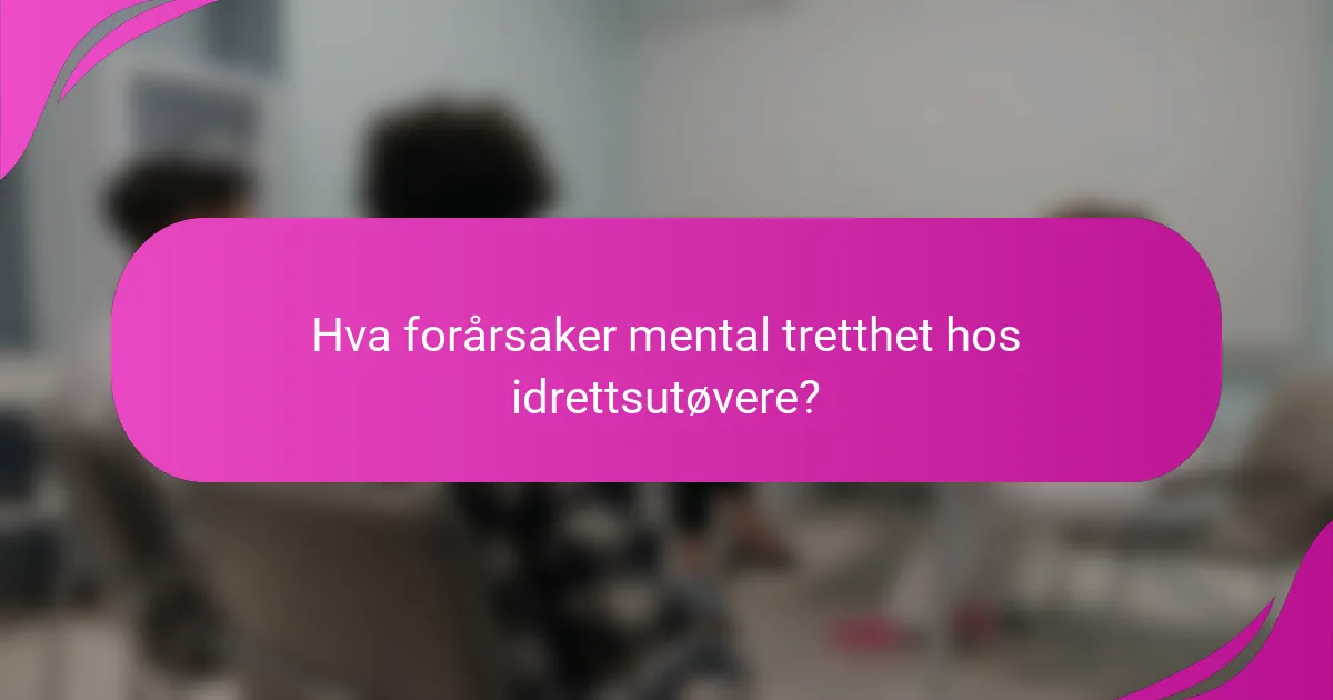 Hva forårsaker mental tretthet hos idrettsutøvere?