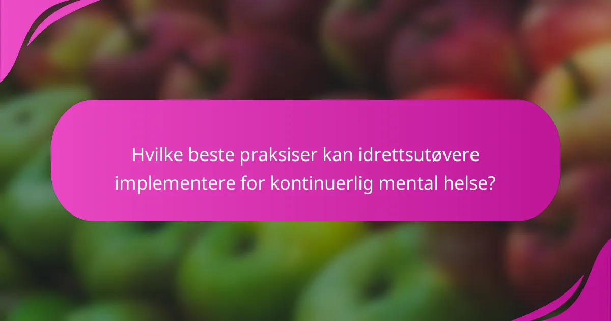 Hvilke beste praksiser kan idrettsutøvere implementere for kontinuerlig mental helse?