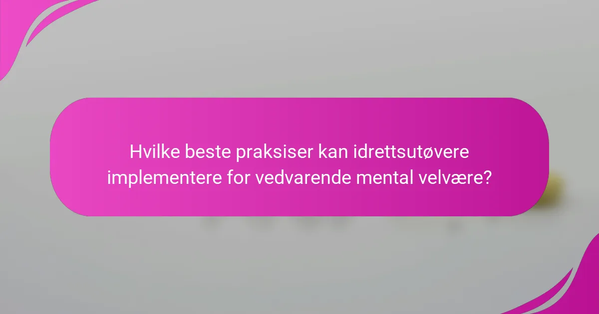 Hvilke beste praksiser kan idrettsutøvere implementere for vedvarende mental velvære?