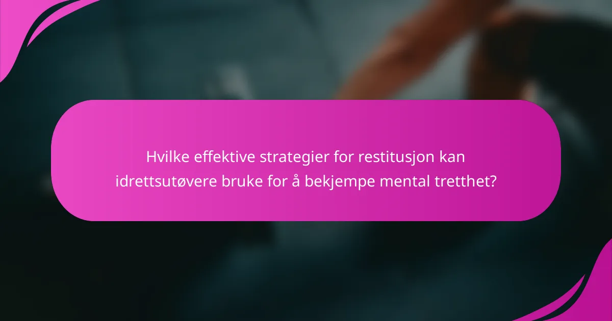 Hvilke effektive strategier for restitusjon kan idrettsutøvere bruke for å bekjempe mental tretthet?
