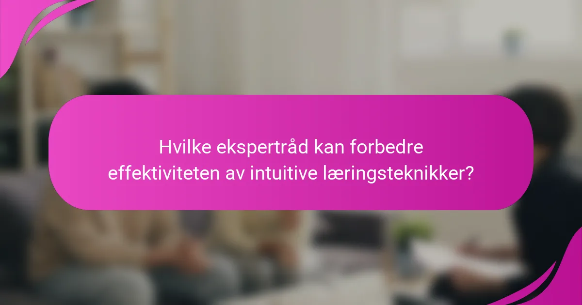 Hvilke ekspertråd kan forbedre effektiviteten av intuitive læringsteknikker?