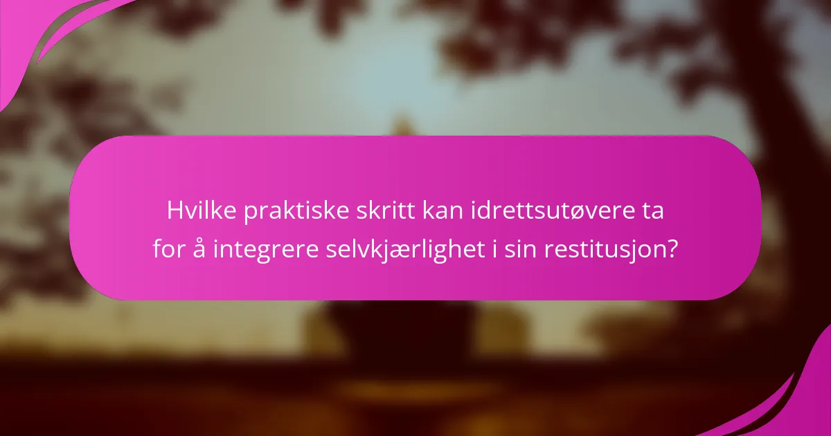 Hvilke praktiske skritt kan idrettsutøvere ta for å integrere selvkjærlighet i sin restitusjon?