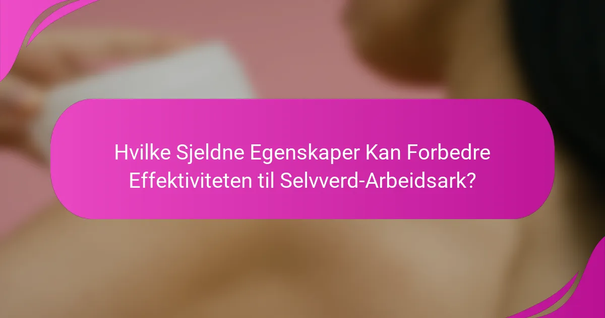 Hvilke Sjeldne Egenskaper Kan Forbedre Effektiviteten til Selvverd-Arbeidsark?