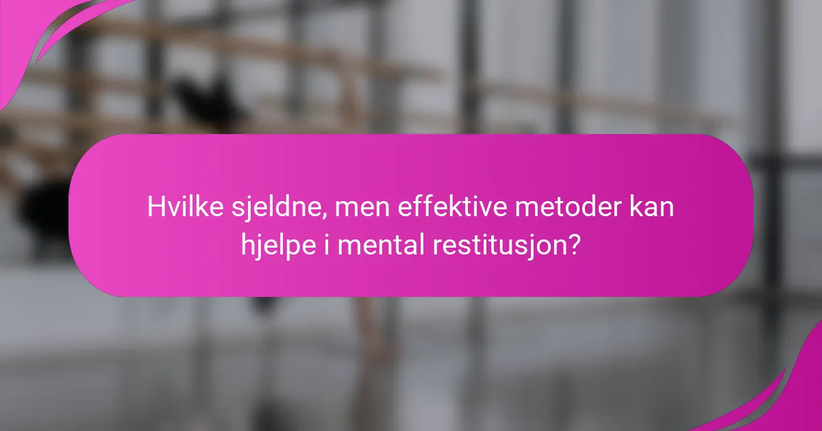 Hvilke sjeldne, men effektive metoder kan hjelpe i mental restitusjon?