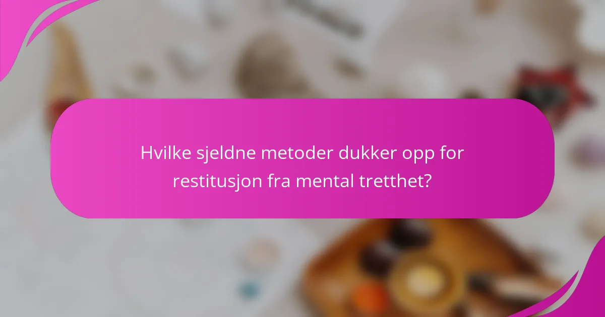 Hvilke sjeldne metoder dukker opp for restitusjon fra mental tretthet?
