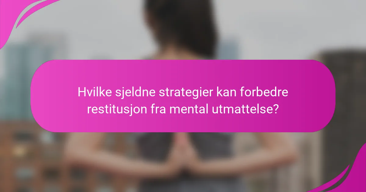 Hvilke sjeldne strategier kan forbedre restitusjon fra mental utmattelse?