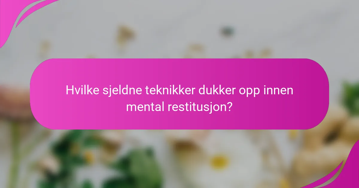 Hvilke sjeldne teknikker dukker opp innen mental restitusjon?