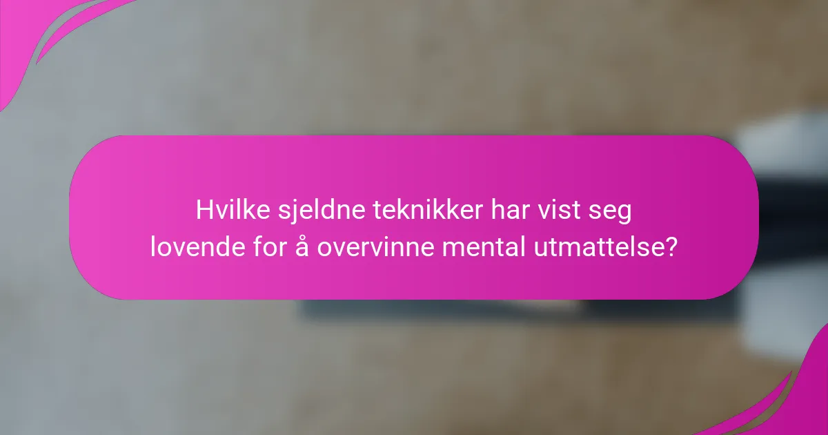 Hvilke sjeldne teknikker har vist seg lovende for å overvinne mental utmattelse?