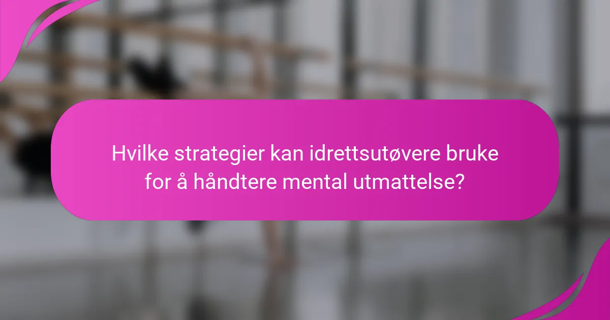Hvilke strategier kan idrettsutøvere bruke for å håndtere mental utmattelse?