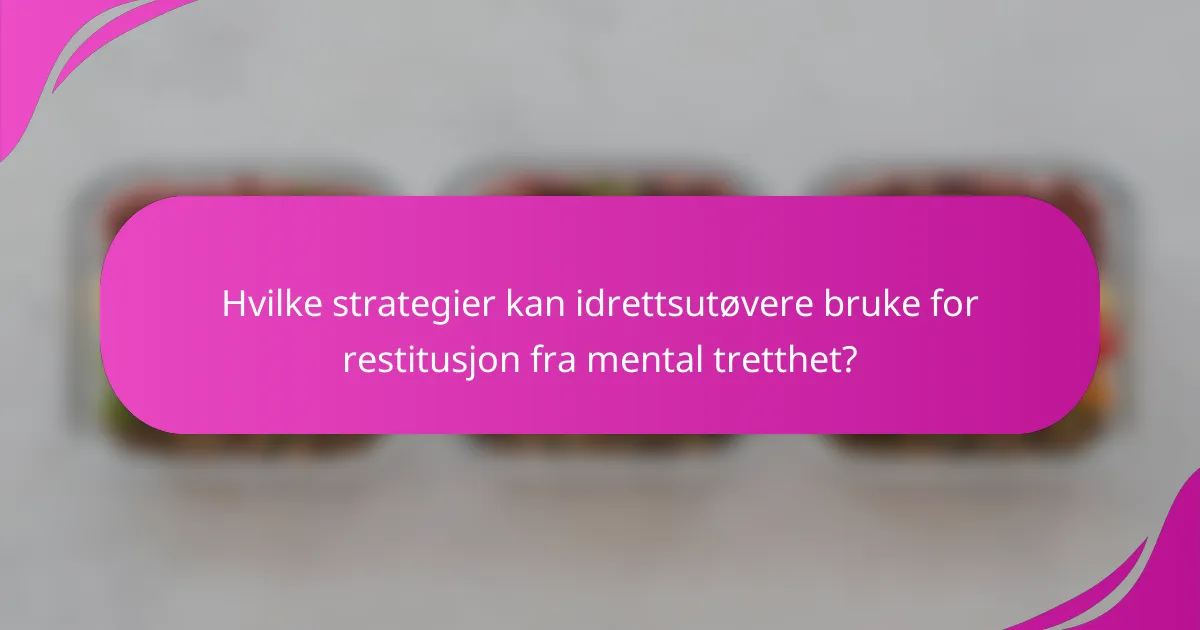 Hvilke strategier kan idrettsutøvere bruke for restitusjon fra mental tretthet?