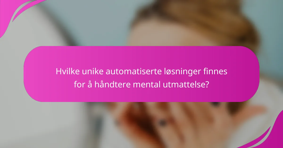 Hvilke unike automatiserte løsninger finnes for å håndtere mental utmattelse?