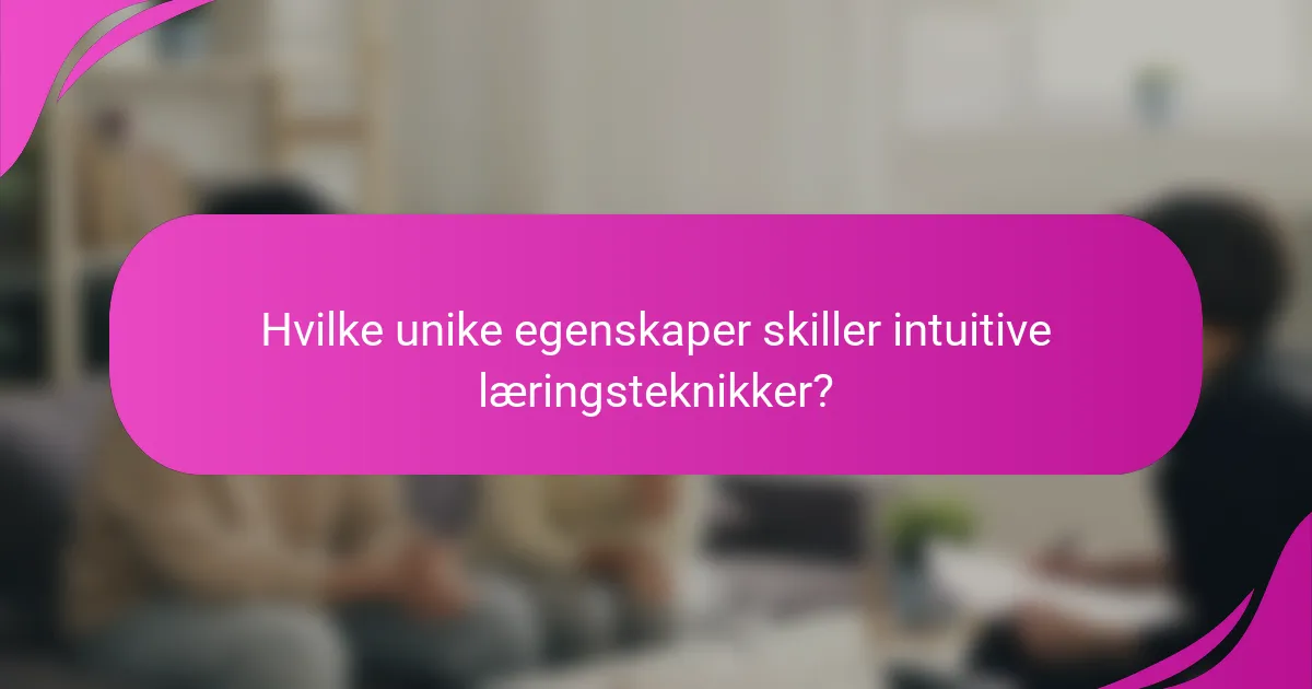 Hvilke unike egenskaper skiller intuitive læringsteknikker?