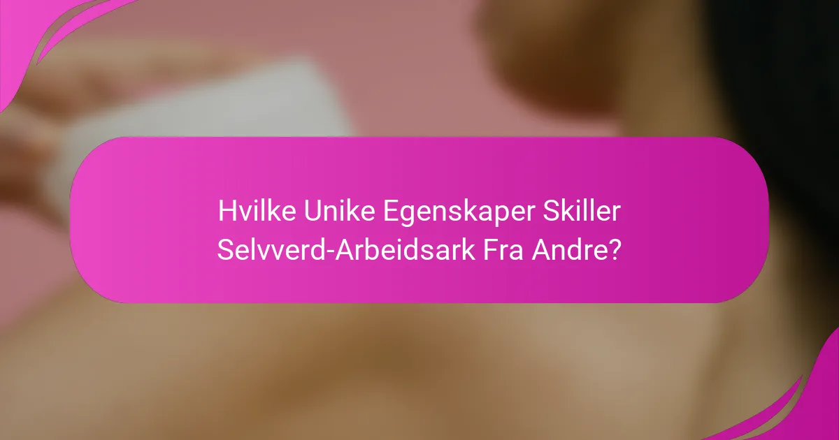 Hvilke Unike Egenskaper Skiller Selvverd-Arbeidsark Fra Andre?