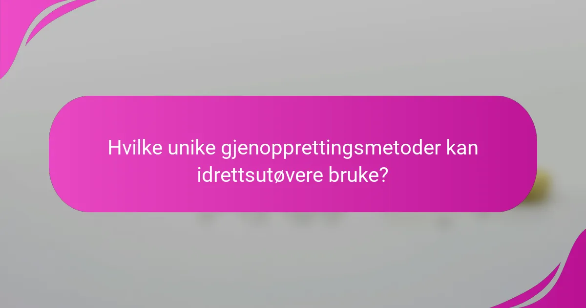 Hvilke unike gjenopprettingsmetoder kan idrettsutøvere bruke?