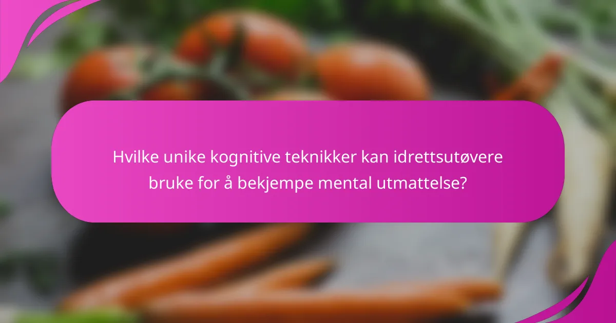 Hvilke unike kognitive teknikker kan idrettsutøvere bruke for å bekjempe mental utmattelse?