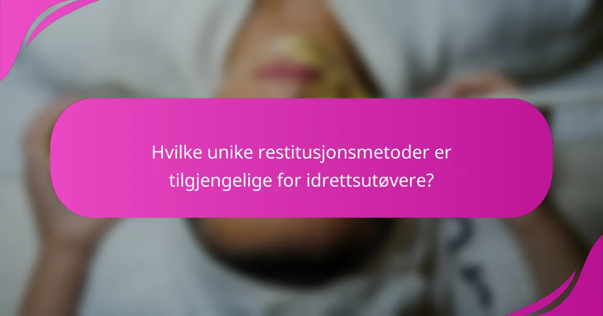 Hvilke unike restitusjonsmetoder er tilgjengelige for idrettsutøvere?