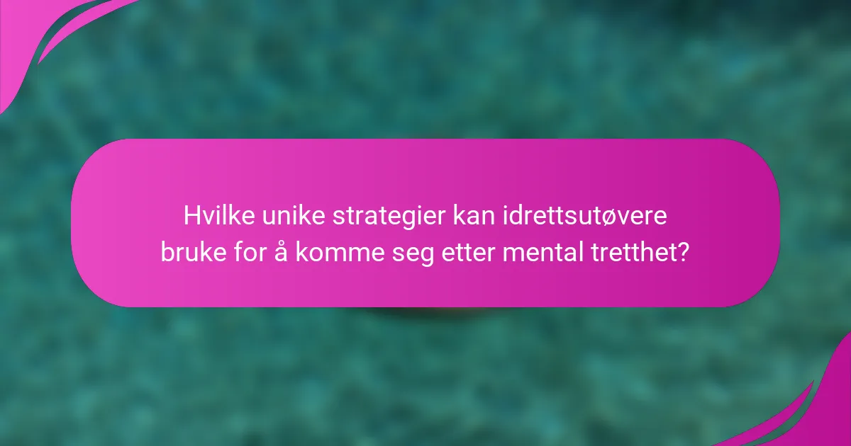 Hvilke unike strategier kan idrettsutøvere bruke for å komme seg etter mental tretthet?
