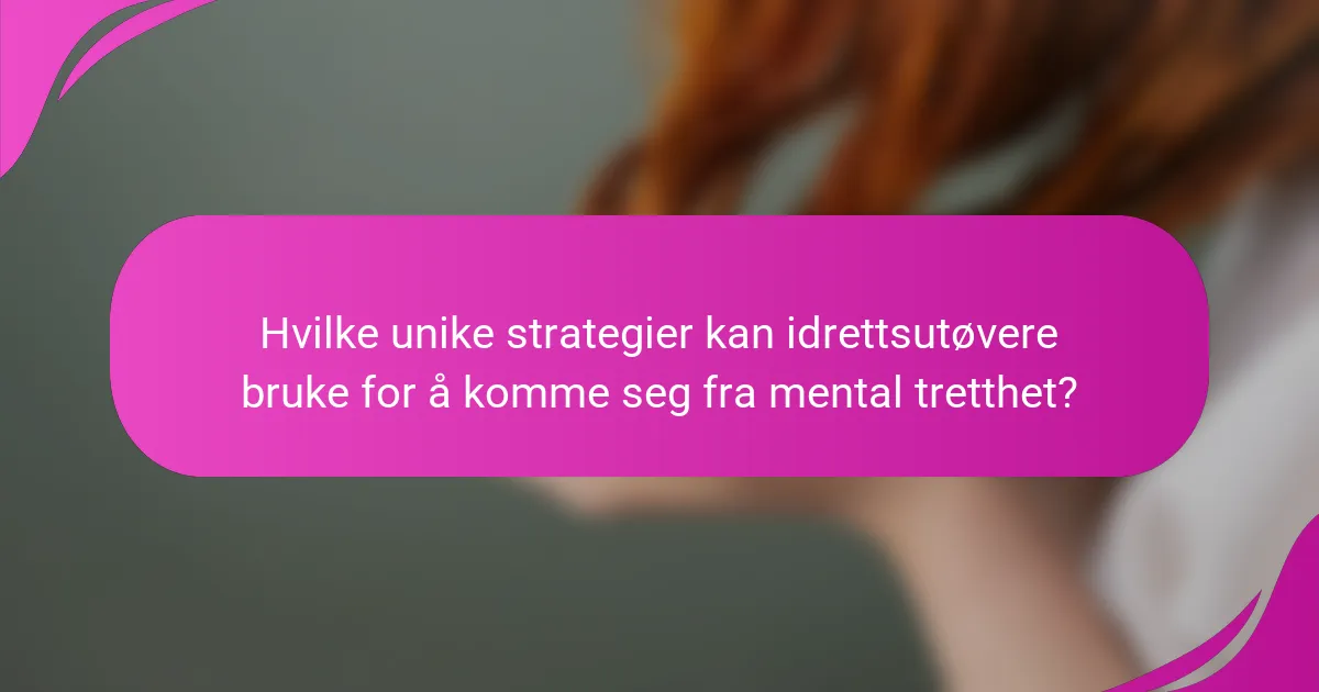 Hvilke unike strategier kan idrettsutøvere bruke for å komme seg fra mental tretthet?