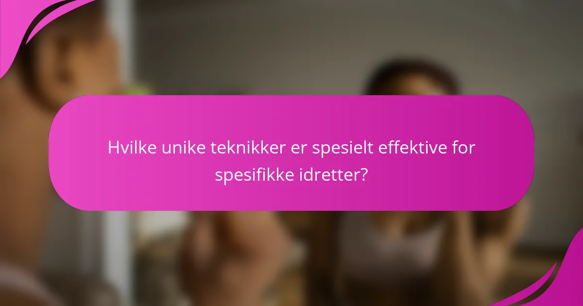 Hvilke unike teknikker er spesielt effektive for spesifikke idretter?
