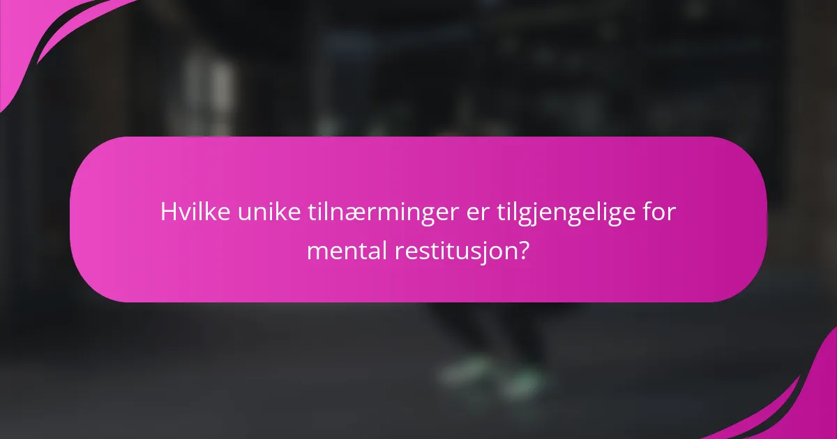 Hvilke unike tilnærminger er tilgjengelige for mental restitusjon?