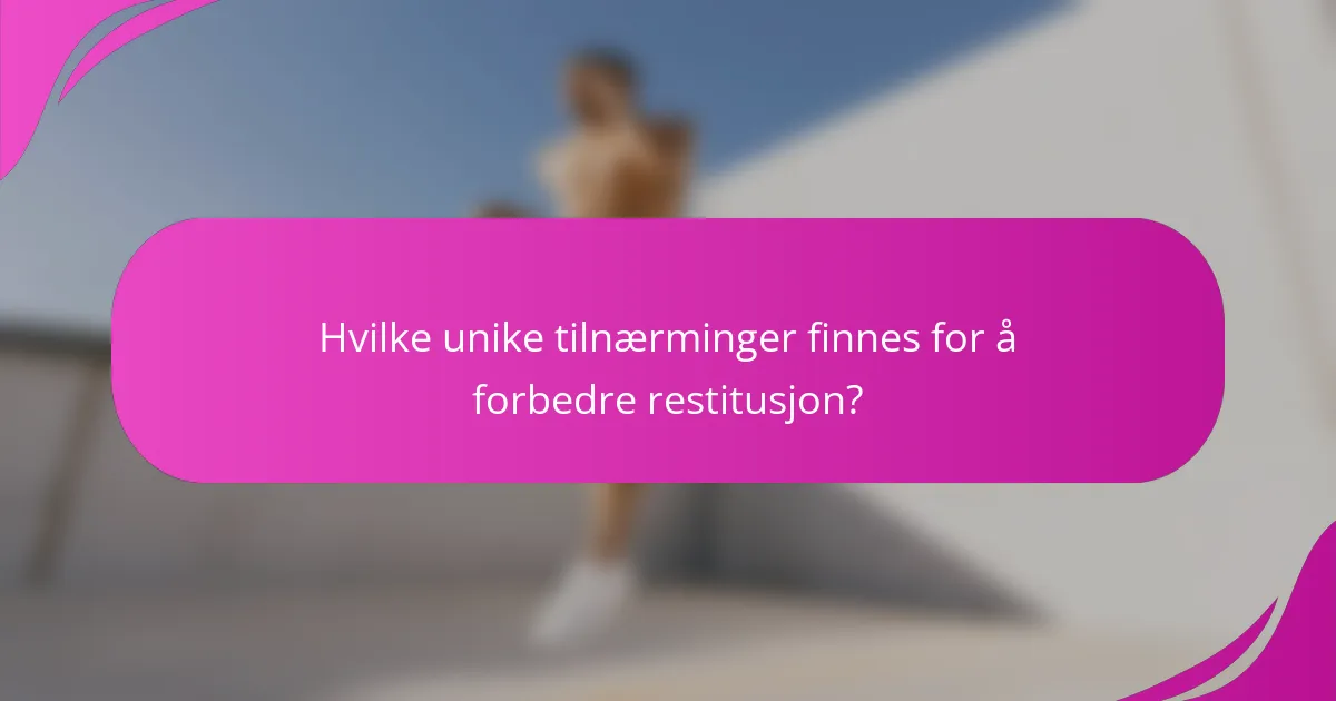 Hvilke unike tilnærminger finnes for å forbedre restitusjon?