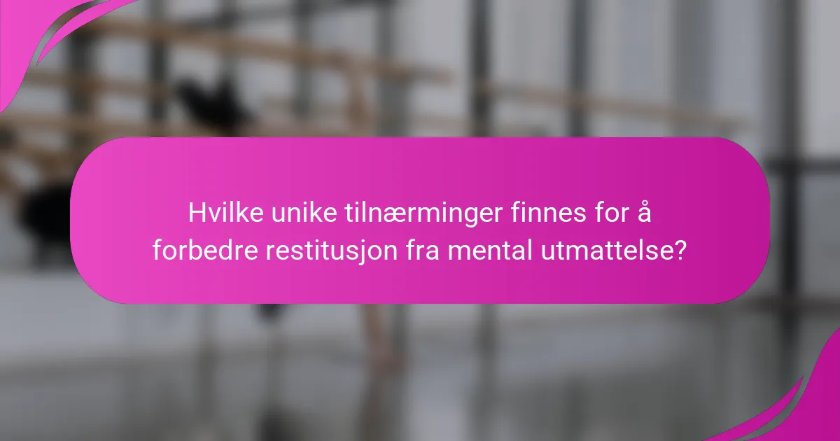 Hvilke unike tilnærminger finnes for å forbedre restitusjon fra mental utmattelse?