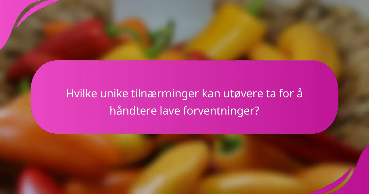Hvilke unike tilnærminger kan utøvere ta for å håndtere lave forventninger?