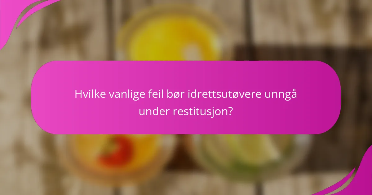 Hvilke vanlige feil bør idrettsutøvere unngå under restitusjon?