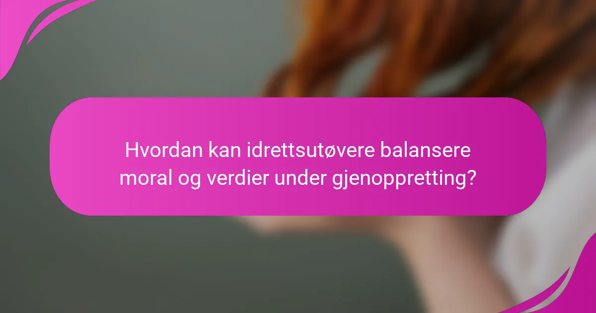 Hvordan kan idrettsutøvere balansere moral og verdier under gjenoppretting?