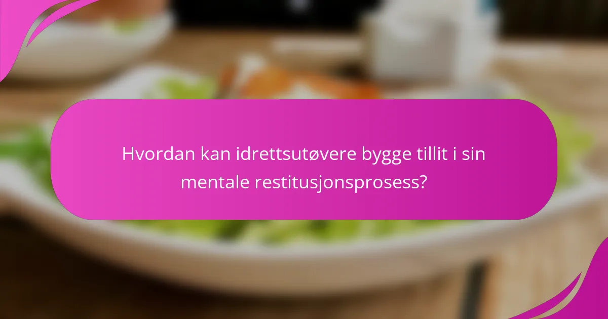 Hvordan kan idrettsutøvere bygge tillit i sin mentale restitusjonsprosess?