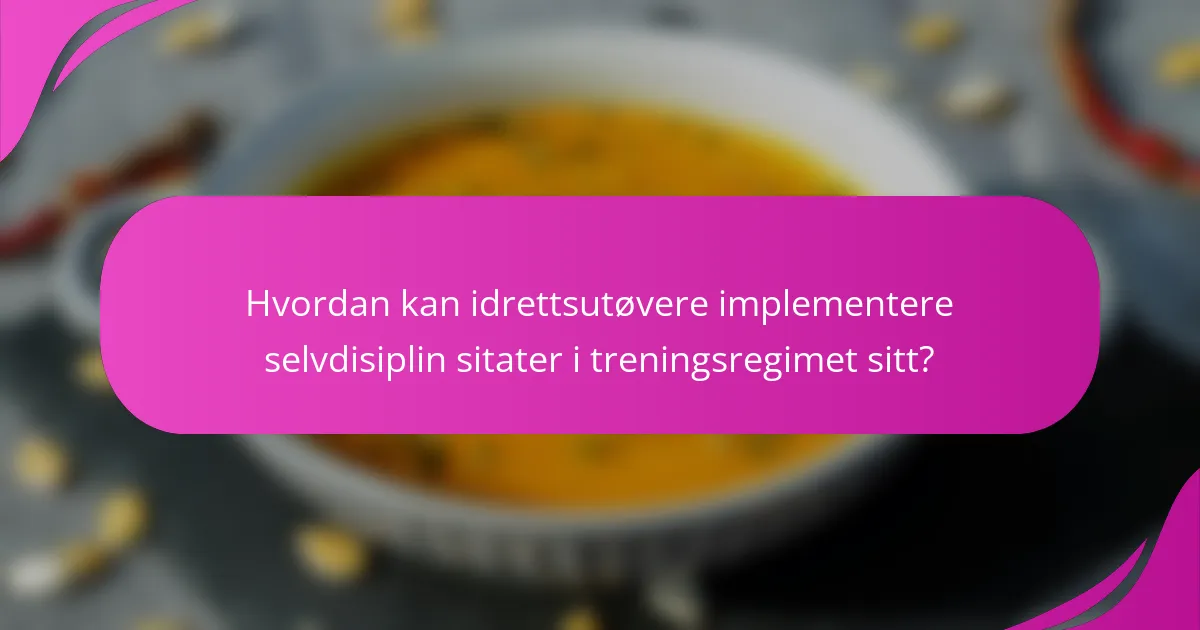 Hvordan kan idrettsutøvere implementere selvdisiplin sitater i treningsregimet sitt?