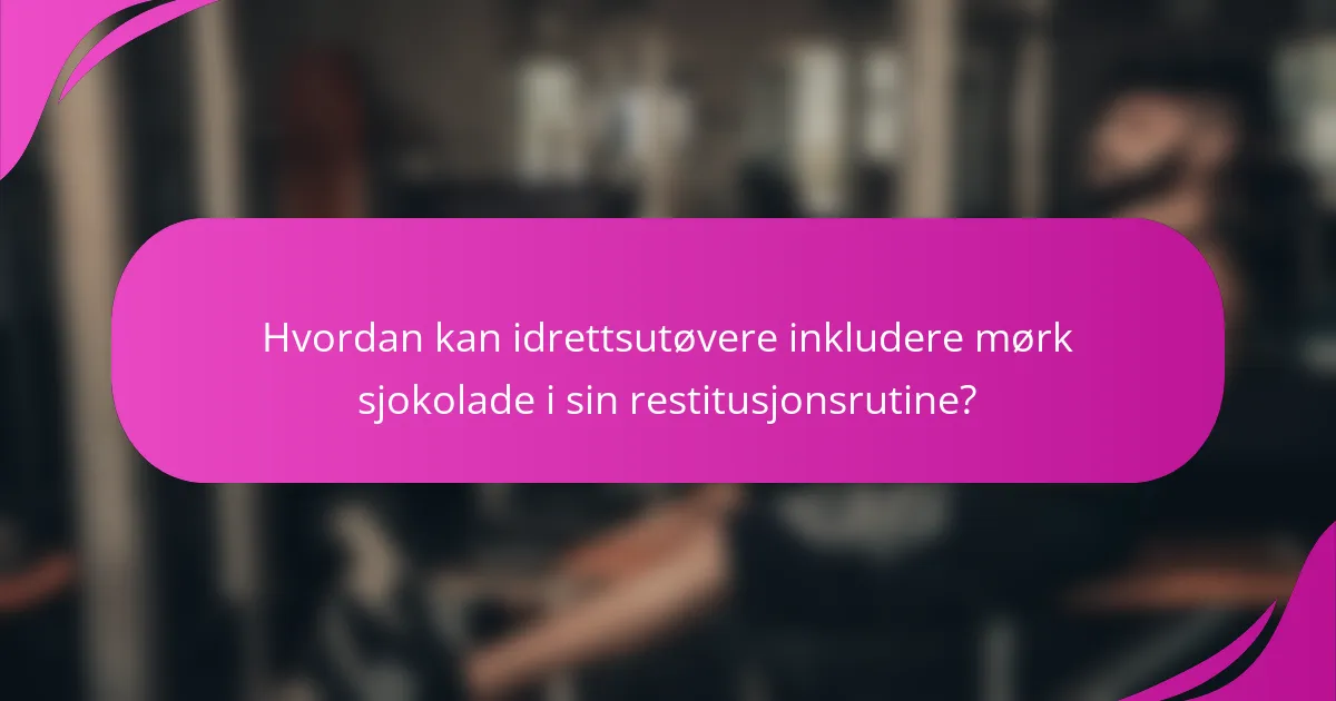 Hvordan kan idrettsutøvere inkludere mørk sjokolade i sin restitusjonsrutine?