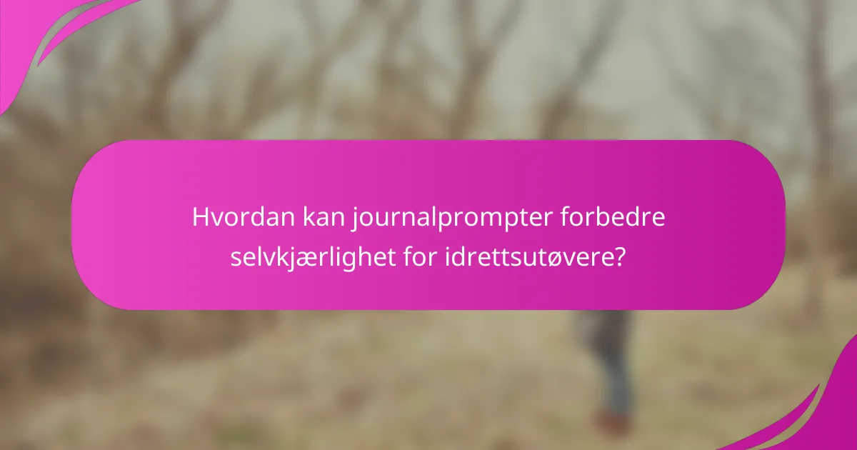 Hvordan kan journalprompter forbedre selvkjærlighet for idrettsutøvere?