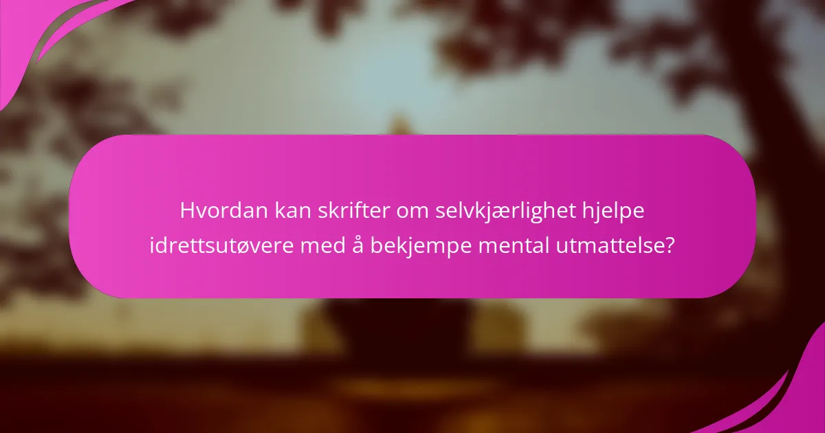 Hvordan kan skrifter om selvkjærlighet hjelpe idrettsutøvere med å bekjempe mental utmattelse?