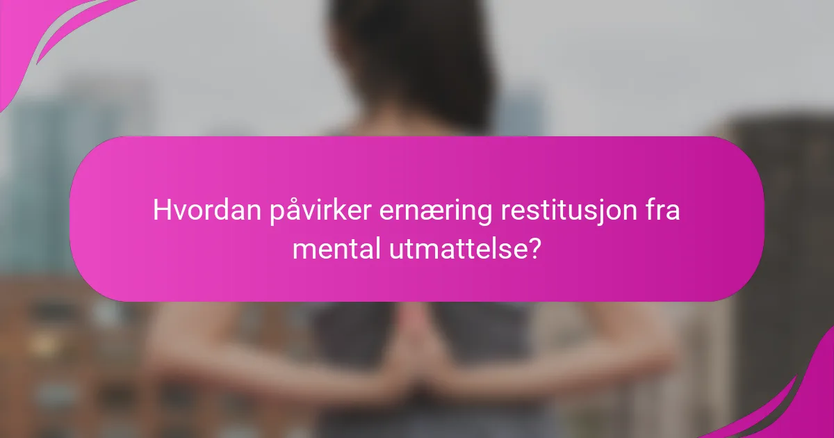 Hvordan påvirker ernæring restitusjon fra mental utmattelse?
