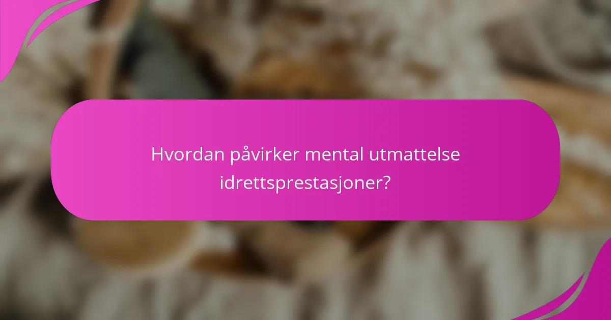 Hvordan påvirker mental utmattelse idrettsprestasjoner?