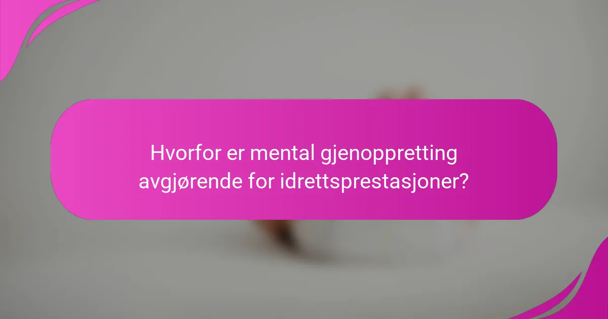 Hvorfor er mental gjenoppretting avgjørende for idrettsprestasjoner?