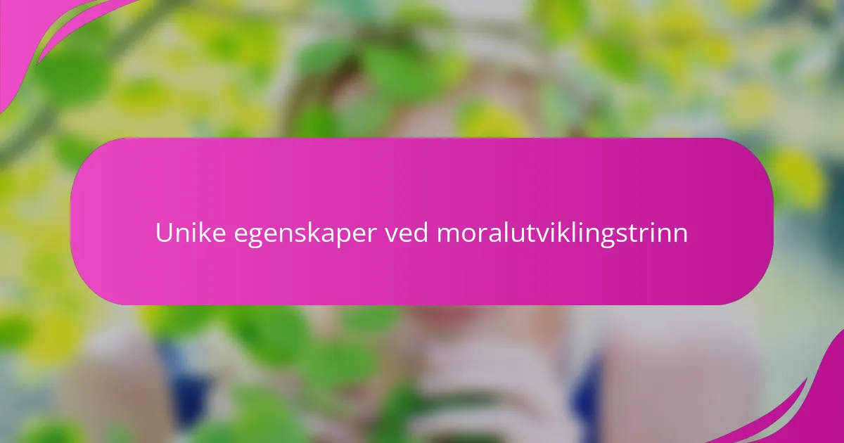 Unike egenskaper ved moralutviklingstrinn