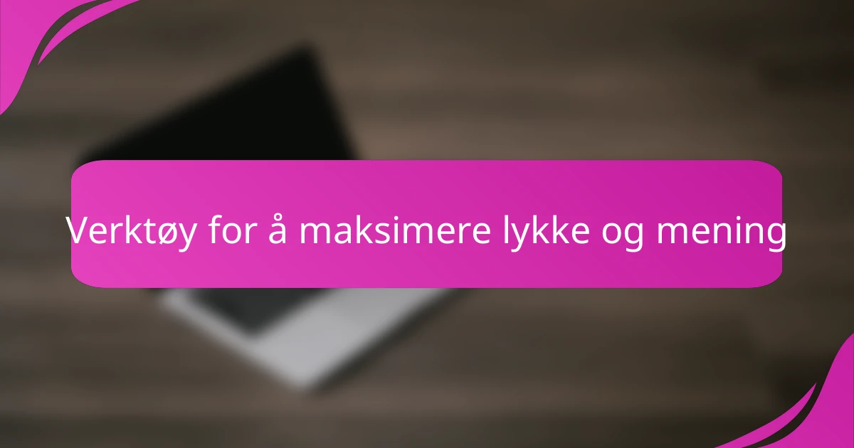 Verktøy for å maksimere lykke og mening